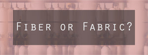 Fiber or Fabric?