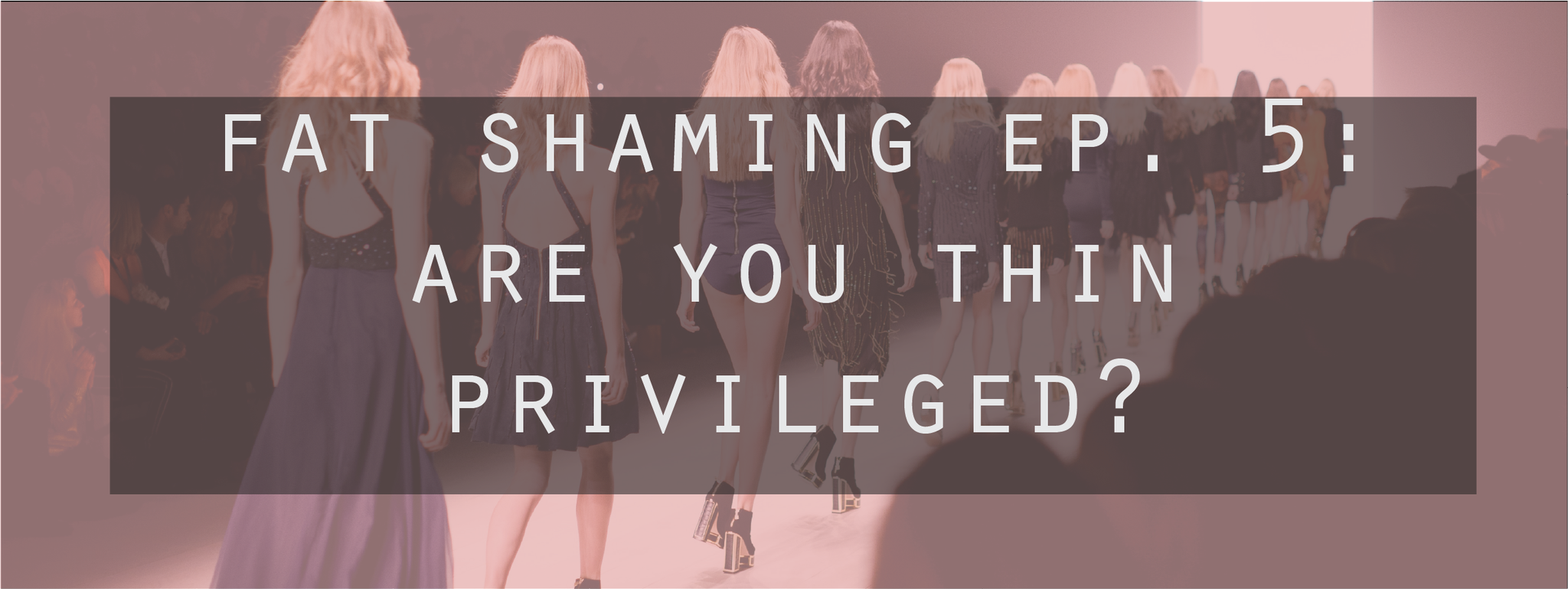 Fat Shaming Ep.5: Thin Privilege
