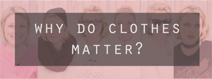 Why Do Clothes Matter?